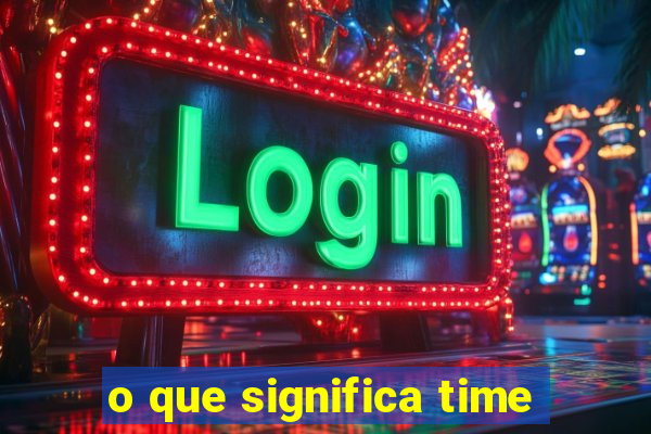 o que significa time